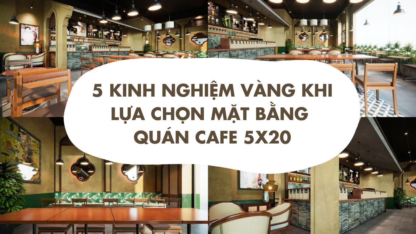 ​Lưu Ngay 5 Kinh Nghiệm Vàng Khi Lựa Chọn Mặt Bằng Quán Cafe 5x20